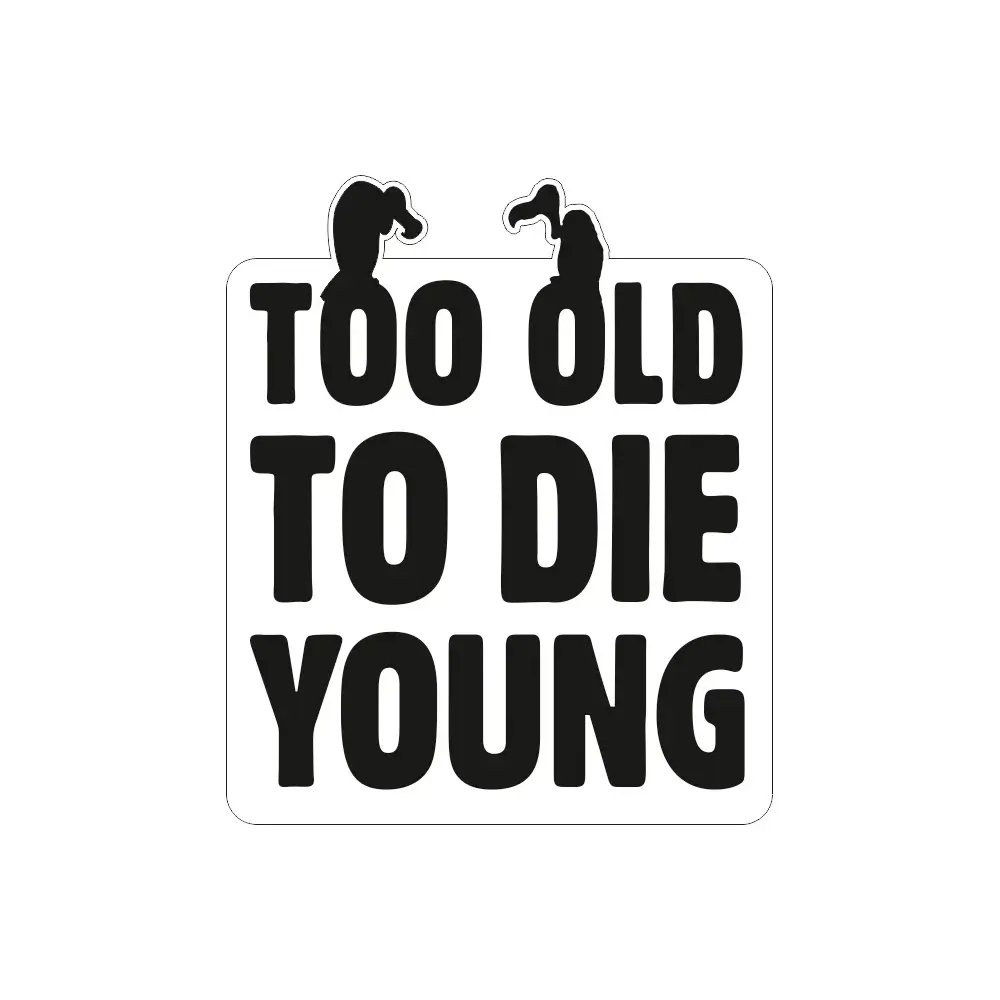Too old to die young